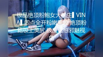 极品绝顶粉鲍女大学生▌VINA▌四点全开粉嫩乳粒 绝顶粉鲍极上美尻 极度诱惑邪魅视角