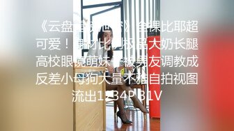 《云盘重磅泄密》全裸比耶超可爱！身材比例极品大奶长腿高校眼镜萌妹子被男友调教成反差小母狗大量不雅自拍视图流出1234P 31V