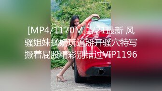 [MP4/ 762M]美女晚上找水管工上门维修勾搭 你不寂寞吗看看你JB 揉搓舔奶跳蛋塞逼翘屁股交后入猛操