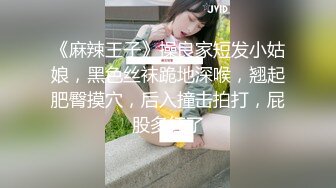 《麻辣王子》操良家短发小姑娘，黑色丝袜跪地深喉，翘起肥臀摸穴，后入撞击拍打，屁股多红了