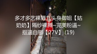 多才多艺裸舞九头身御姐【姑奶奶】隔纱裸舞~完美粉逼~抠逼自慰【27V】 (19)