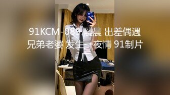 91KCM-089 晨晨 出差偶遇兄弟老婆 发生一夜情 91制片厂