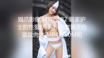 猫爪影像 MSD-182 居家护士的性爱疗程-粉色套装下的紧致肉体[MP4/750MB]