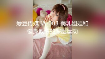 爱豆传媒 IA-003 美乳姐姐和健身教练的深层运动