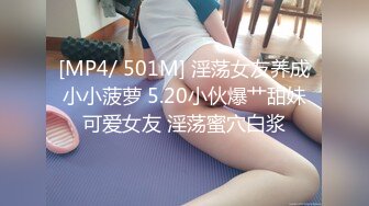 [MP4/ 501M] 淫荡女友养成小小菠萝 5.20小伙爆艹甜妹可爱女友 淫荡蜜穴白浆