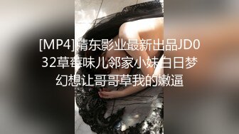 [MP4]精东影业最新出品JD032草莓味儿邻家小妹白日梦幻想让哥哥草我的嫩逼