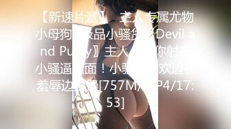 【新速片遞】✅主人专属尤物小母狗✅极品小骚货〖Devil and Pussy〗主人！求你射在小骚逼里面！小骚货喜欢边被羞辱边挨操[757M/MP4/17:53]