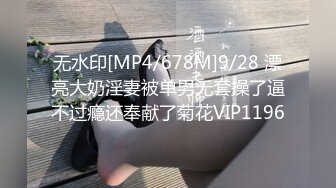 无水印[MP4/678M]9/28 漂亮大奶淫妻被单男无套操了逼不过瘾还奉献了菊花VIP1196