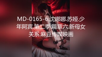 MD-0165-6.沈娜娜.苏娅.少年阿宾.第二季.篇章六.新母女关系.麻豆传媒映画