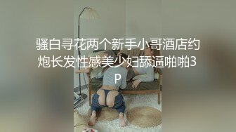 骚白寻花两个新手小哥酒店约炮长发性感美少妇舔逼啪啪3P