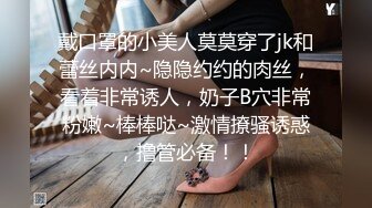 戴口罩的小美人莫莫穿了jk和蕾丝内内~隐隐约约的肉丝，看着非常诱人，奶子B穴非常粉嫩~棒棒哒~激情撩骚诱惑，撸管必备！！