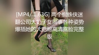 [MP4/ 1.63G] 两个蜘蛛侠迷翻公司大奶子女同事各种姿势爆插她的大肥鲍高清露脸完整版