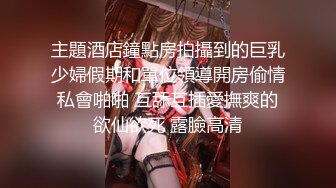 主題酒店鐘點房拍攝到的巨乳少婦假期和單位領導開房偷情私會啪啪 互舔互插愛撫爽的欲仙欲死 露臉高清