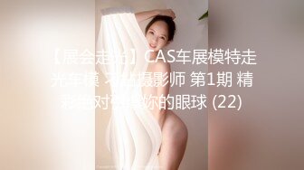 【展会走光】CAS车展模特走光车模 刁鉆摄影师 第1期 精彩绝对引爆妳的眼球 (22)