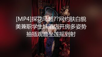 [MP4]探花马超??网约肤白貌美兼职学生妹酒店开房多姿势抽插观音坐莲摇到射