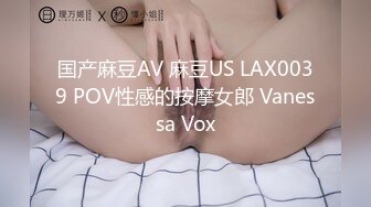 国产麻豆AV 麻豆US LAX0039 POV性感的按摩女郎 Vanessa Vox