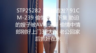 STP25282 ?新片首发? 91CM-239 偷情人妻 下集 胁迫的嫂子被AV棒玩弄 偷情中情郎刚好上门3P大战 老公回家后抓奸在床