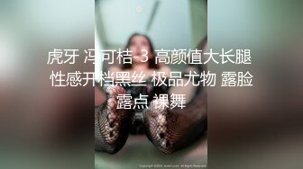 虎牙 冯可桔-3 高颜值大长腿 性感开档黑丝 极品尤物 露脸露点 裸舞