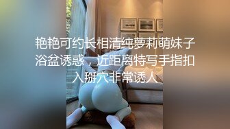 艳艳可约长相清纯萝莉萌妹子浴盆诱惑，近距离特写手指扣入掰穴非常诱人