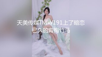 天美传媒TMW191上了暗恋已久的青梅竹马