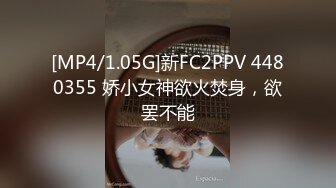 [MP4/1.05G]新FC2PPV 4480355 娇小女神欲火焚身，欲罢不能