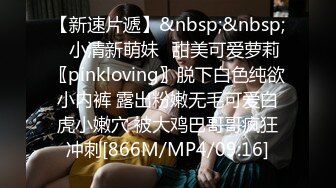 【新速片遞】&nbsp;&nbsp;⭐小清新萌妹⭐甜美可爱萝莉〖pinkloving〗脱下白色纯欲小内裤 露出粉嫩无毛可爱白虎小嫩穴 被大鸡巴哥哥疯狂冲刺[866M/MP4/09:16]