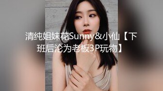 清纯姐妹花Sunny&小仙【下班后沦为老板3P玩物】