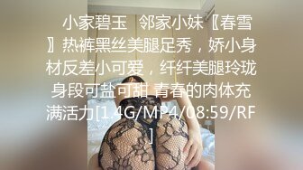 ⭐小家碧玉⭐邻家小妹〖春雪〗热裤黑丝美腿足秀，娇小身材反差小可爱，纤纤美腿玲珑身段可盐可甜 青春的肉体充满活力[1.4G/MP4/08:59/RF]